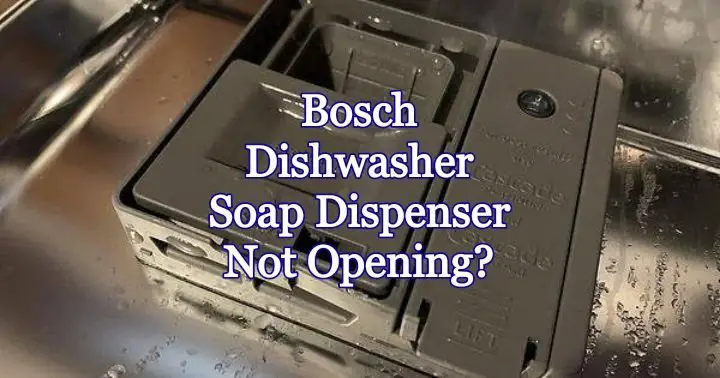 Bosch dishwasher soap dispenser not opening